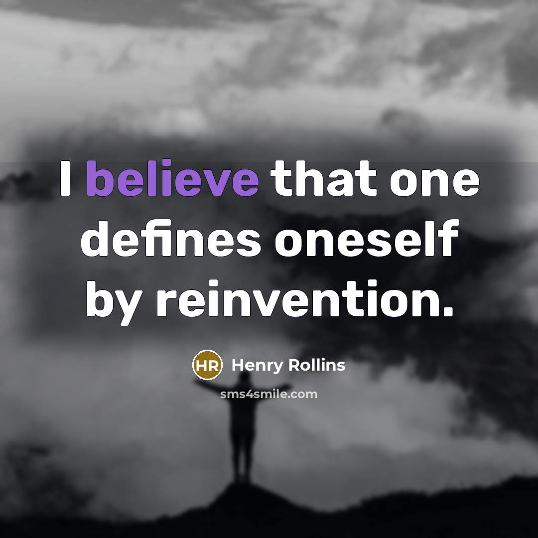 “I believe that one defines oneself by reinvention.…” quote by Henry Rollins
