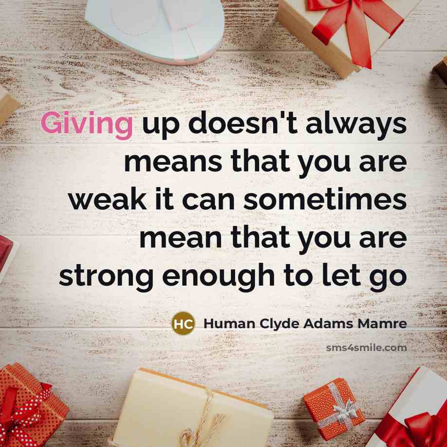 “Giving up doesn't always means that you are weak it can sometimes mean that you are strong enough to let go” quote by Human Clyde Adams Mamre