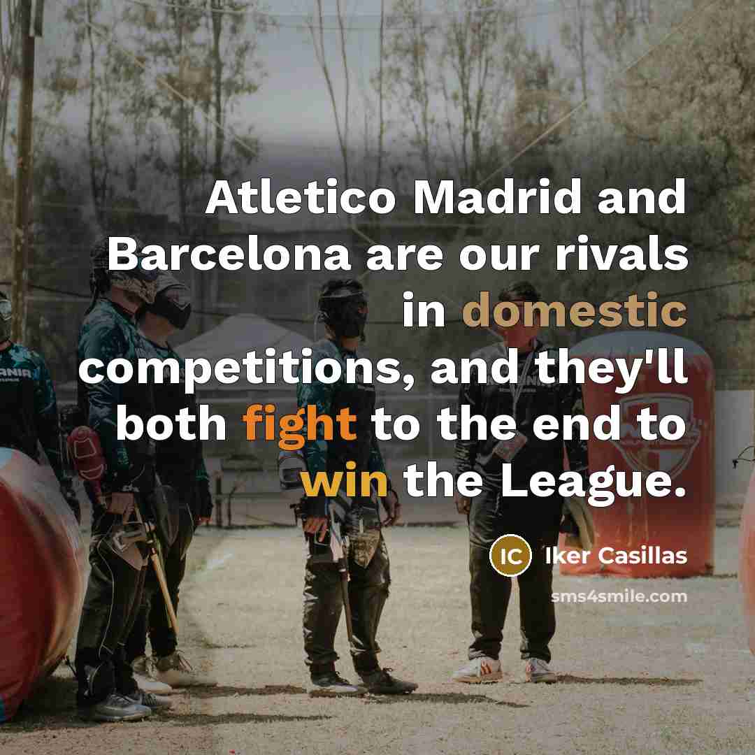 “Atletico Madrid and Barcelona are our rivals in domestic competitions,…” quote by Iker Casillas