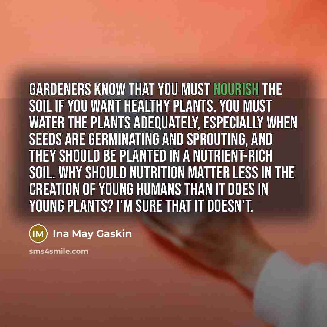 “Gardeners know that you must nourish the soil if you…” quote by Ina May Gaskin