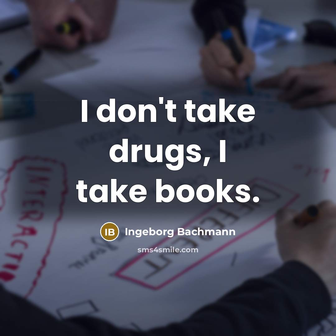 “I don't take drugs, I take books.…” quote by Ingeborg Bachmann