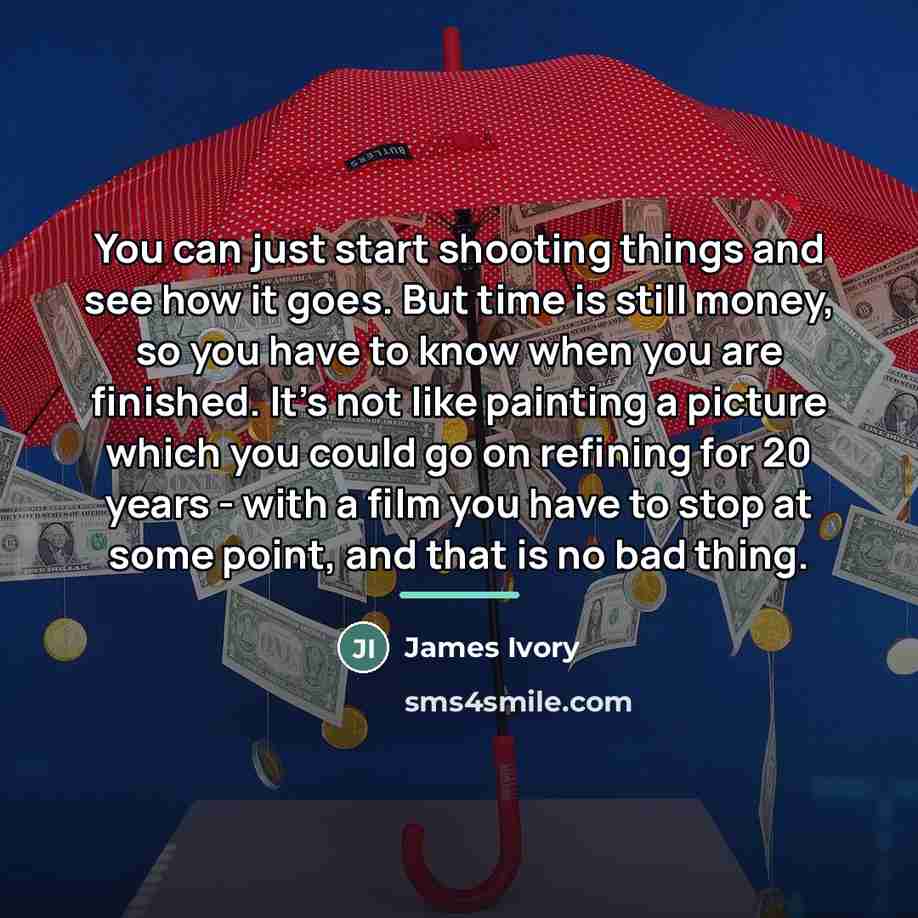 “You can just start shooting things and see how it…” quote by James Ivory