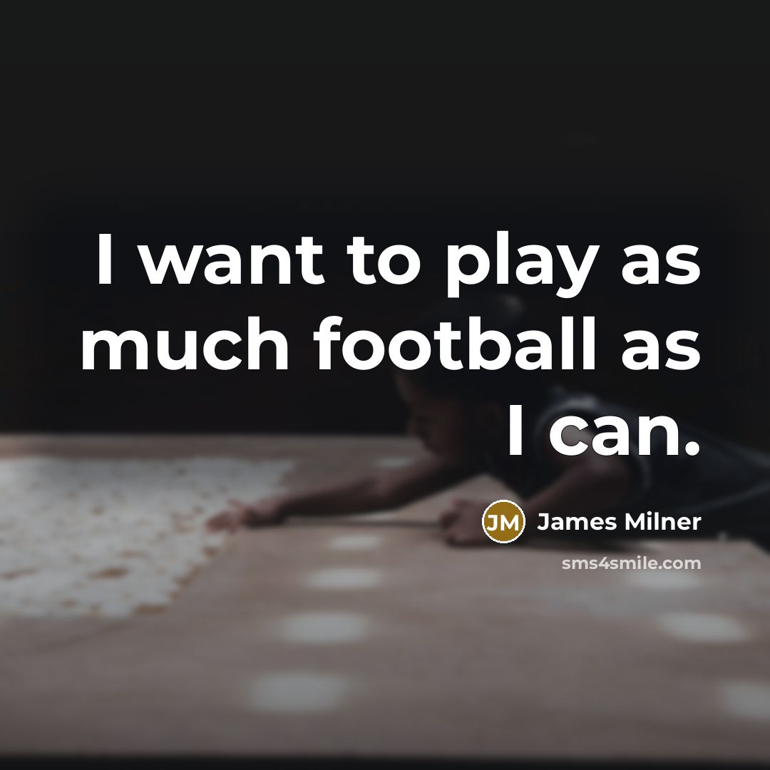 “I want to play as much football as I can.…” quote by James Milner