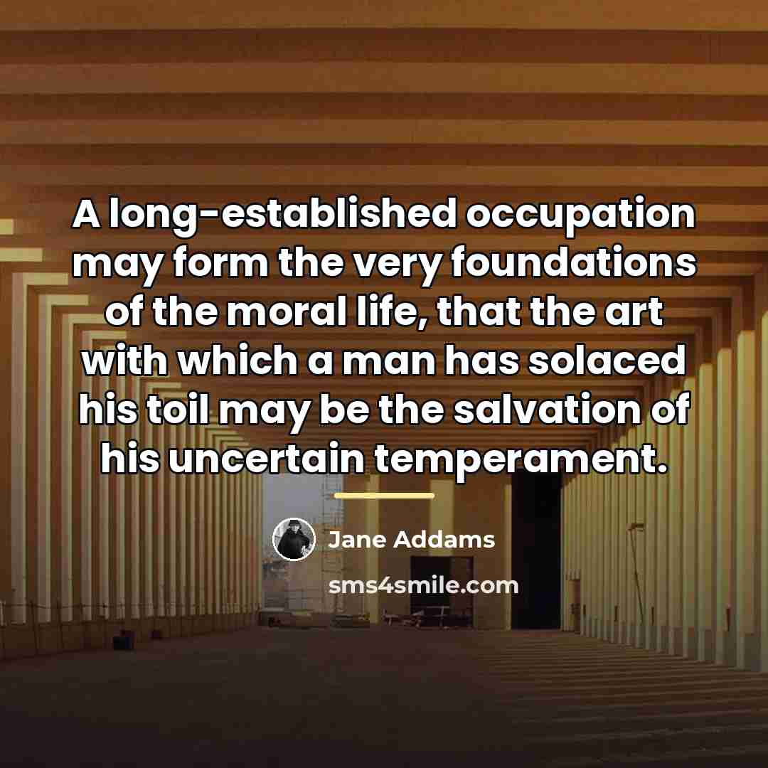 “A long-established occupation may form the very foundations of the…” quote by Jane Addams