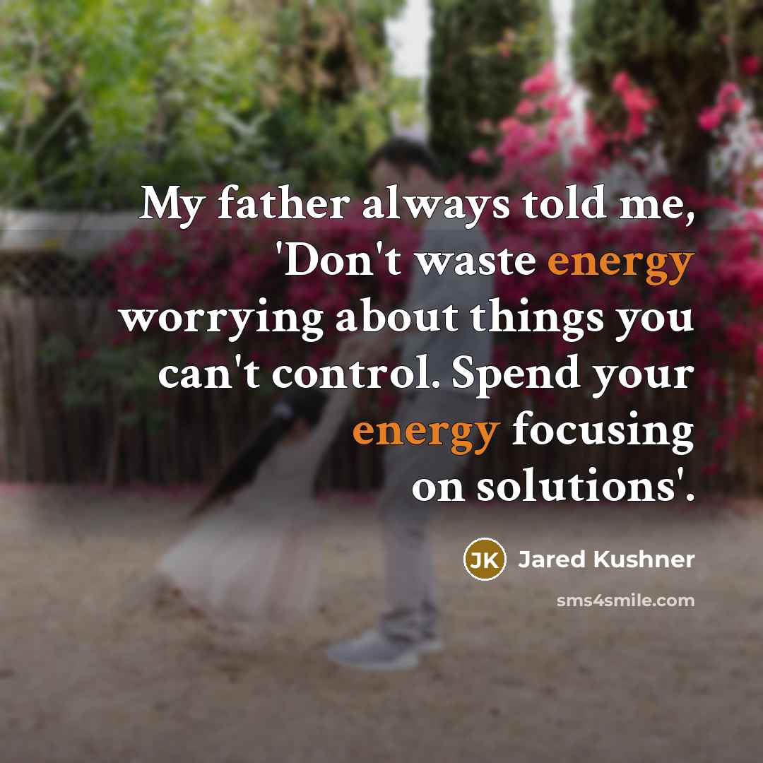 “My father always told me, 'Don't waste energy worrying about…” quote by Jared Kushner