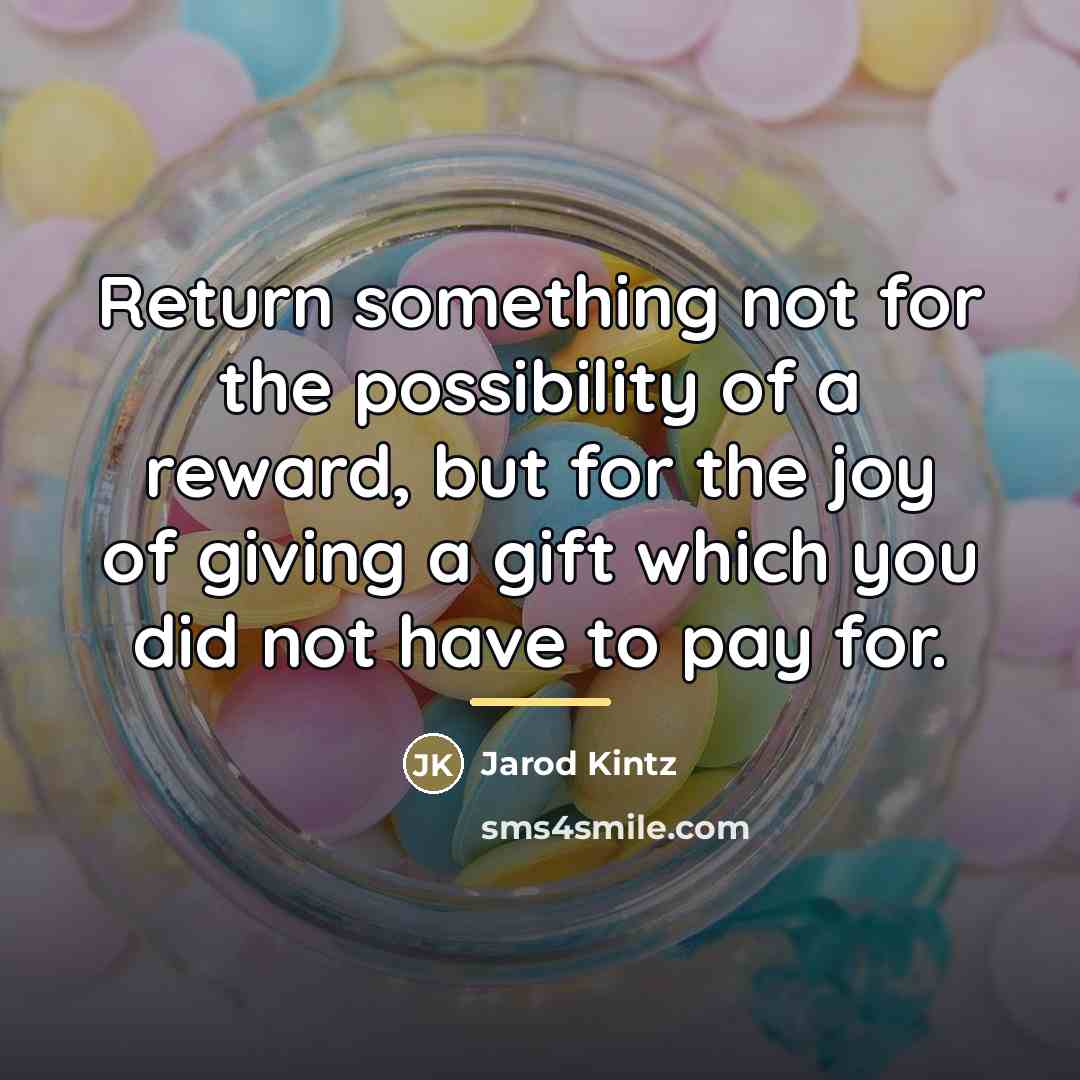 “Return something not for the possibility of a reward, but…” quote by Jarod Kintz