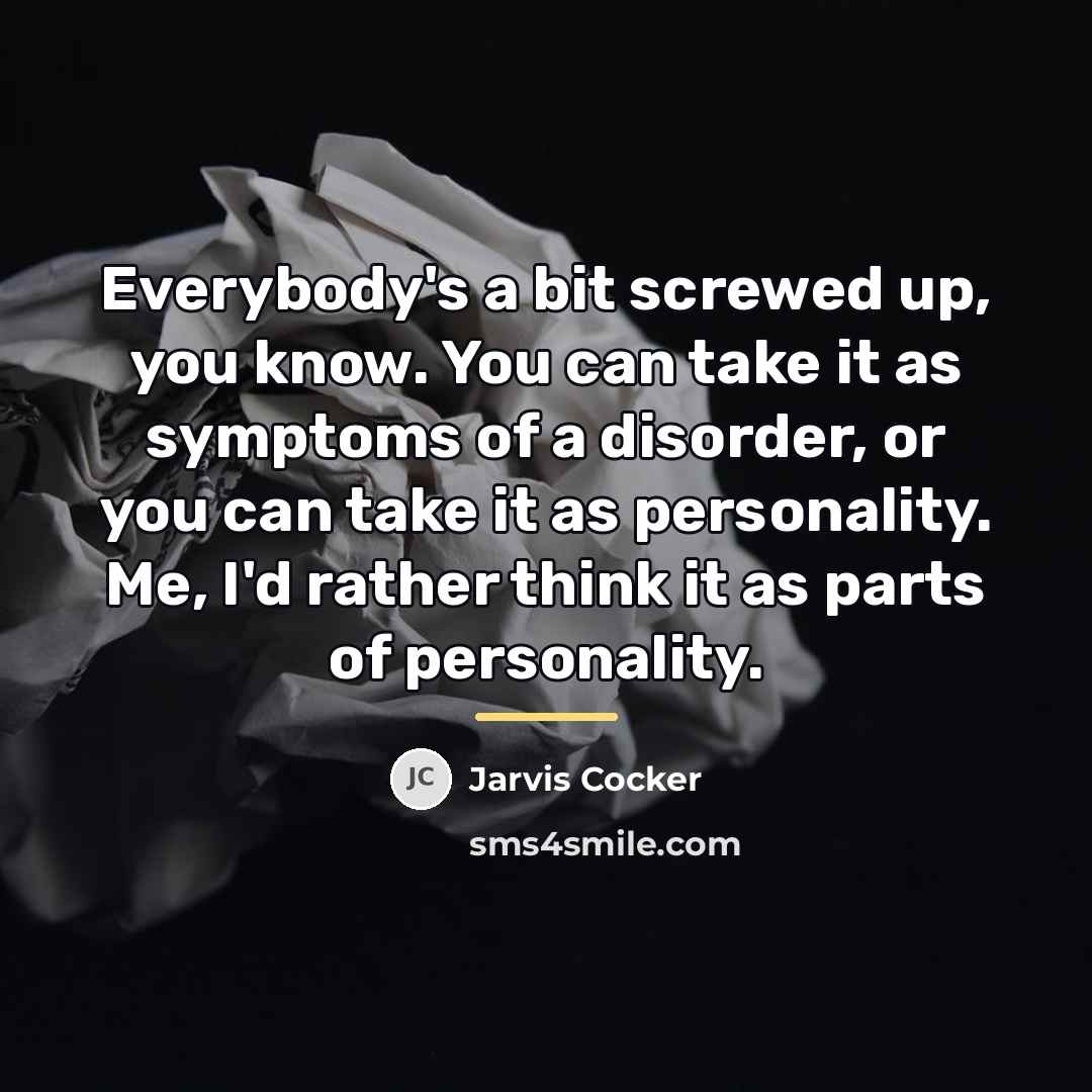 “Everybody's a bit screwed up, you know. You can take…” quote by Jarvis Cocker