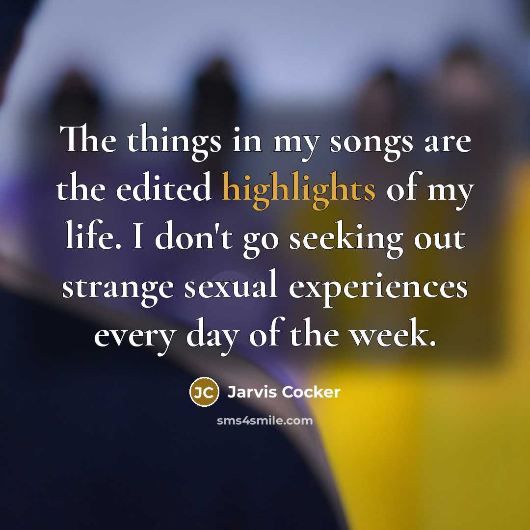 “The things in my songs are the edited highlights of…” quote by Jarvis Cocker