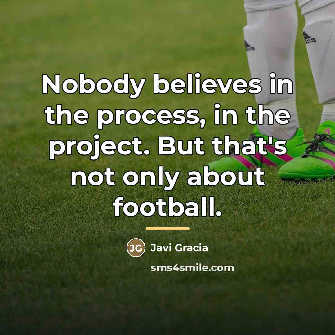 “Nobody believes in the process, in the project. But that's…” quote by Javi Gracia