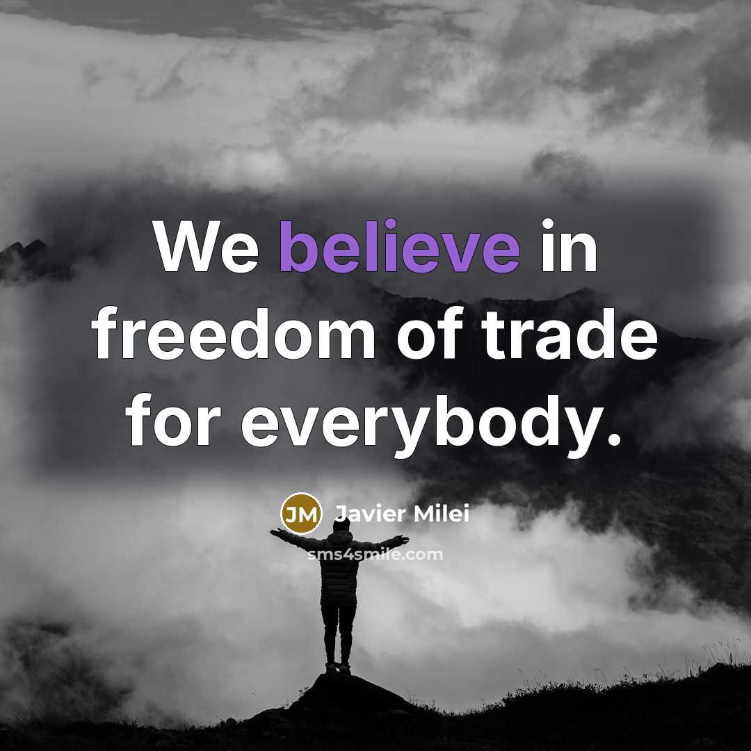 “We believe in freedom of trade for everybody.…” quote by Javier Milei