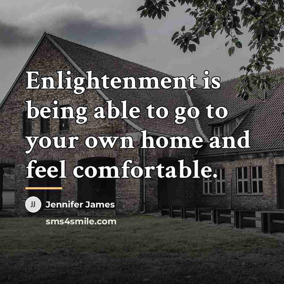 “Enlightenment is being able to go to your own home…” quote by Jennifer James