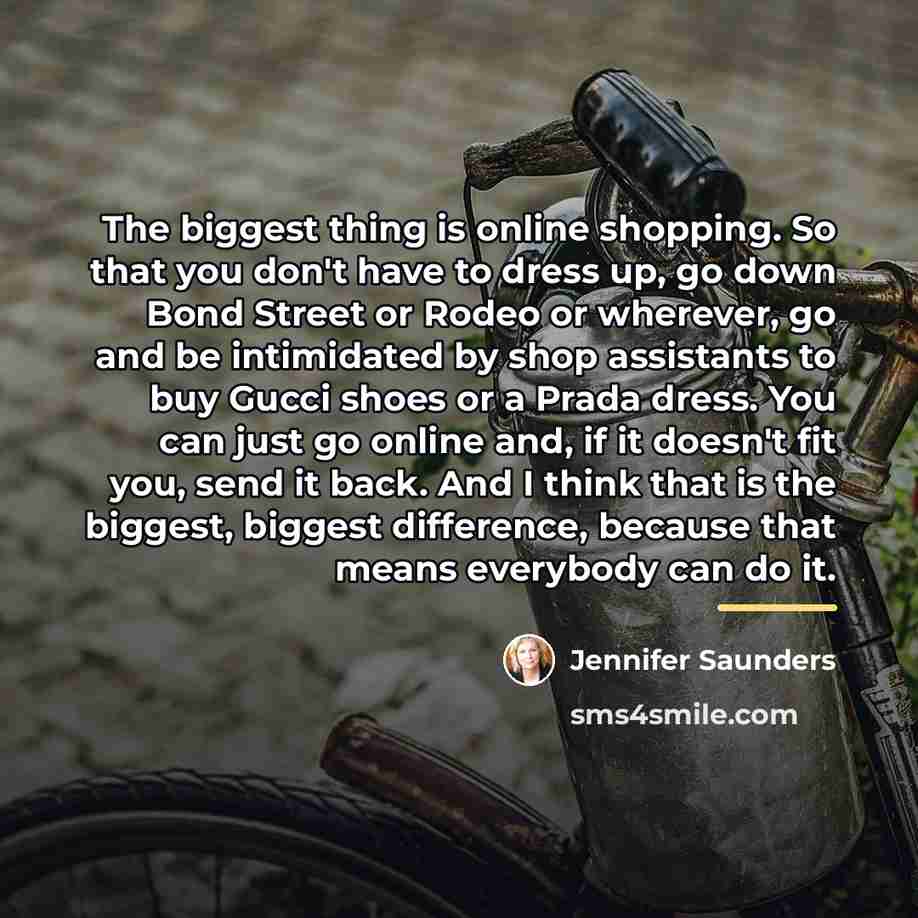 “The biggest thing is online shopping. So that you don't…” quote by Jennifer Saunders