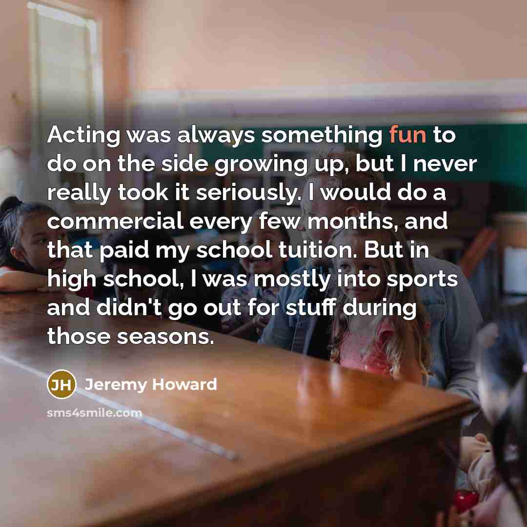 “Acting was always something fun to do on the side…” quote by Jeremy Howard