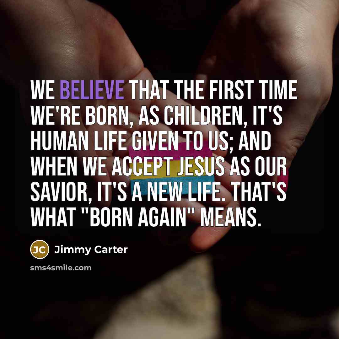 “We believe that the first time we're born, as children,…” quote by Jimmy Carter