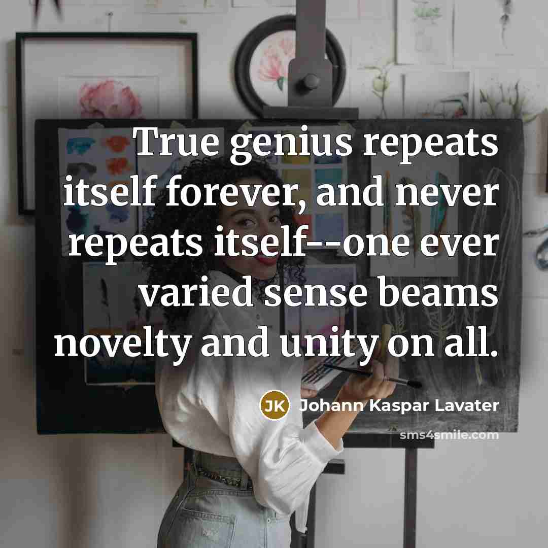 “True genius repeats itself forever, and never repeats itself--one ever…” quote by Johann Kaspar Lavater