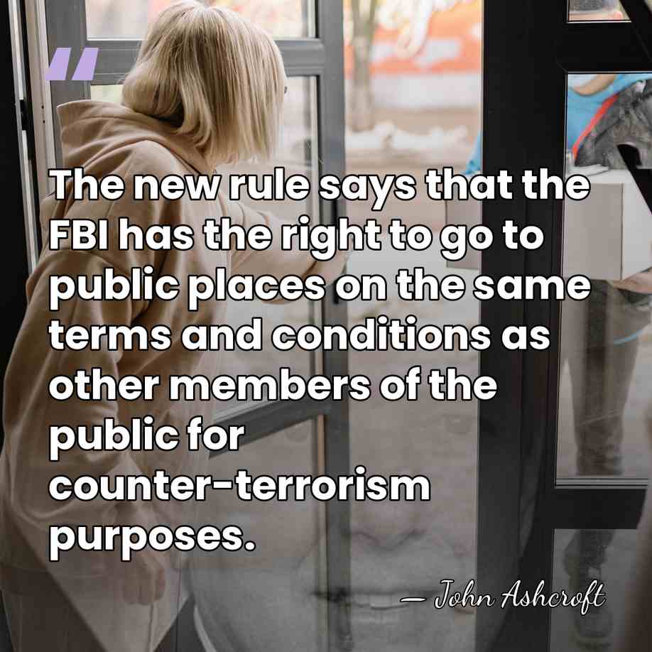 The new rule says that the FBI has the right to go&hellip; - John Ashcroft