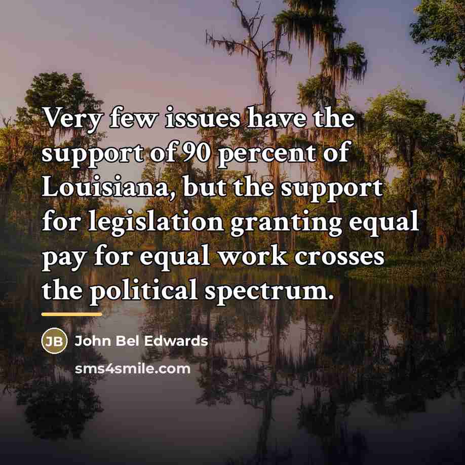 “Very few issues have the support of 90 percent of…” quote by John Bel Edwards