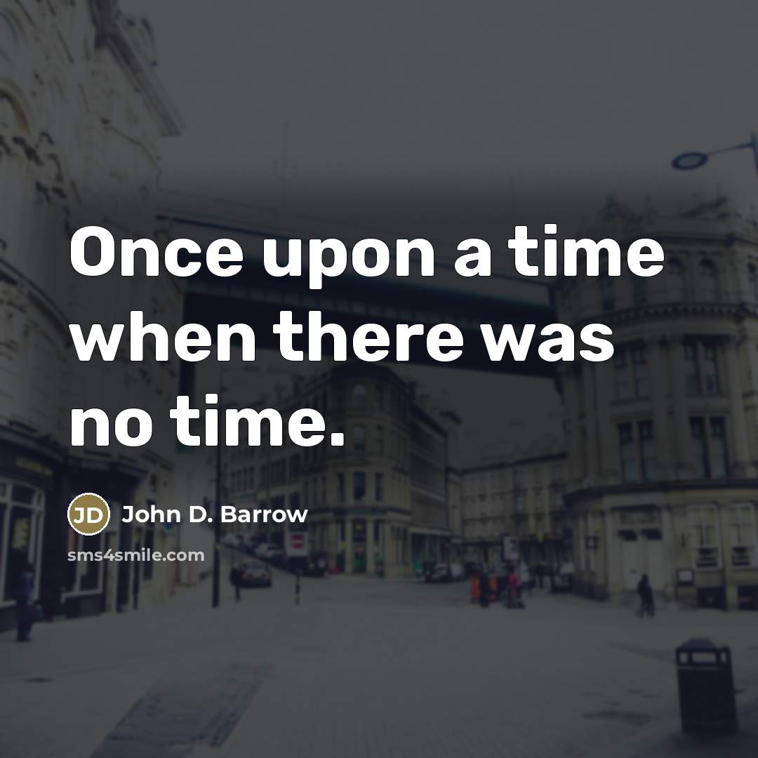 “Once upon a time when there was no time.…” quote by John D. Barrow