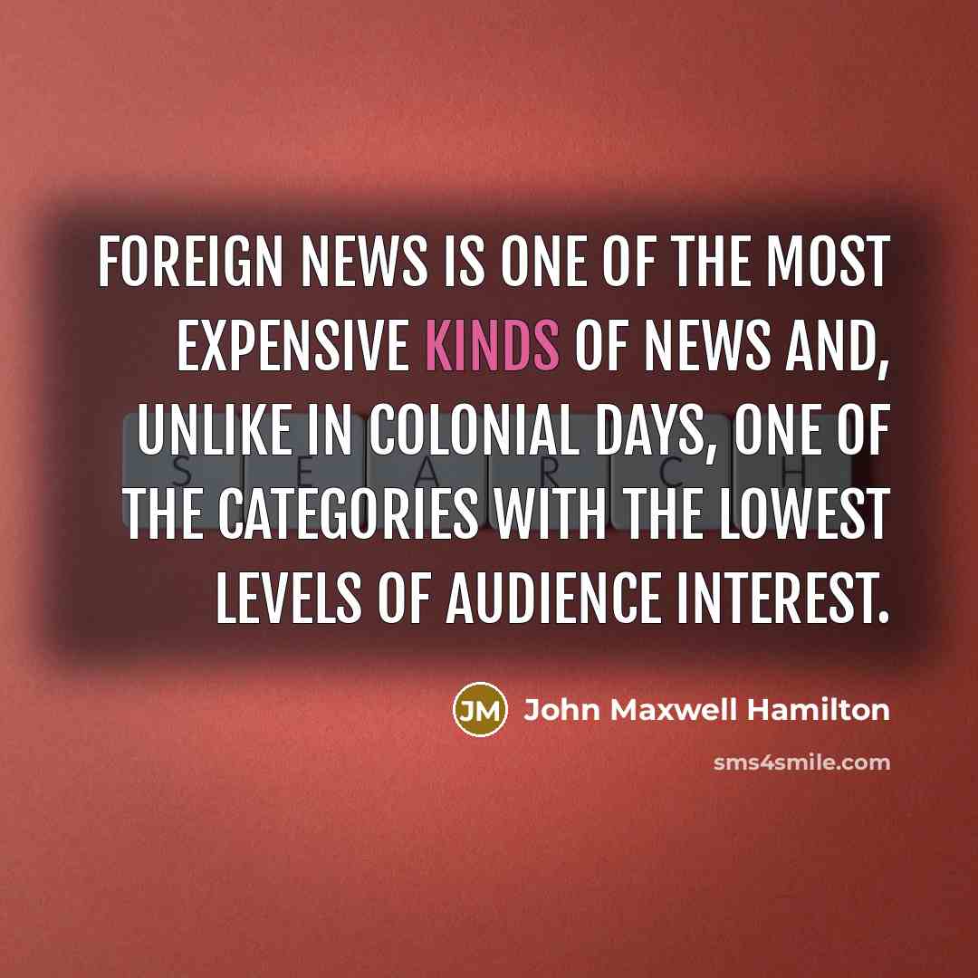 “Foreign news is one of the most expensive kinds of…” quote by John Maxwell Hamilton