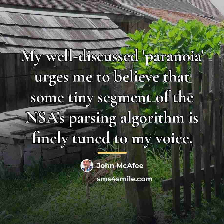 “My well-discussed 'paranoia' urges me to believe that some tiny…” quote by John McAfee