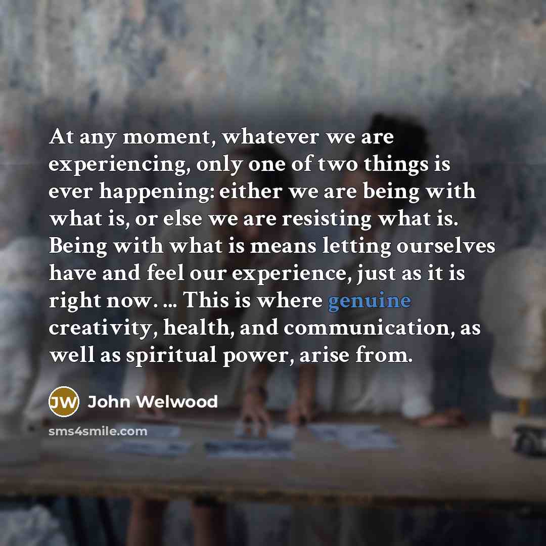 “At any moment, whatever we are experiencing, only one of…” quote by John Welwood