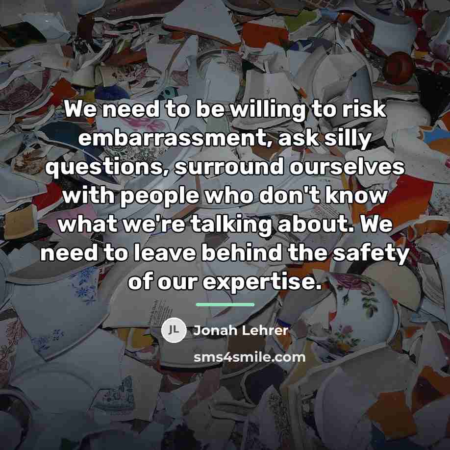 “We need to be willing to risk embarrassment, ask silly…” quote by Jonah Lehrer