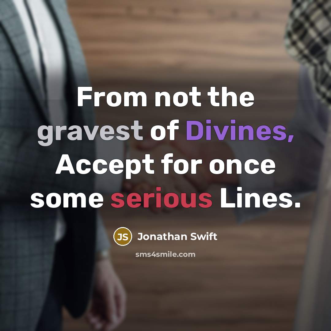 “From not the gravest of Divines, Accept for once some serious Lines.” quote by Jonathan Swift