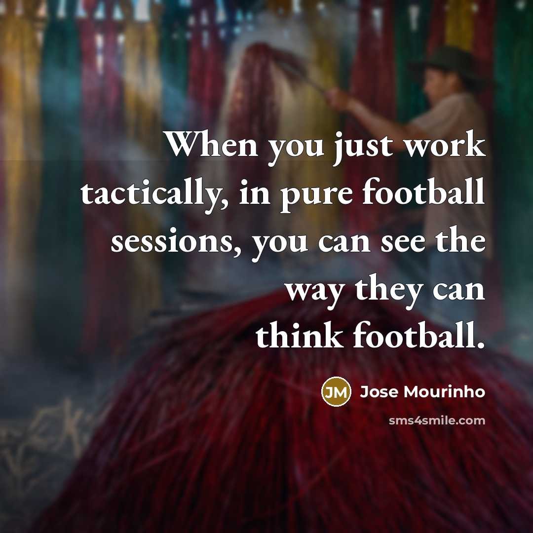 “When you just work tactically, in pure football sessions, you…” quote by Jose Mourinho