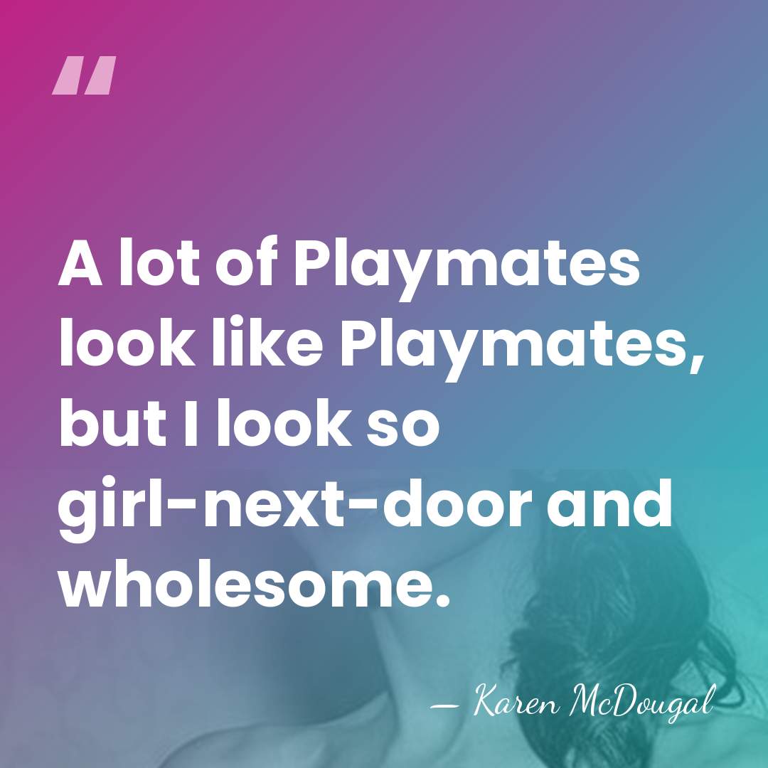 A lot of Playmates look like Playmates, but I look so girl-next-door&hellip; - Karen McDougal