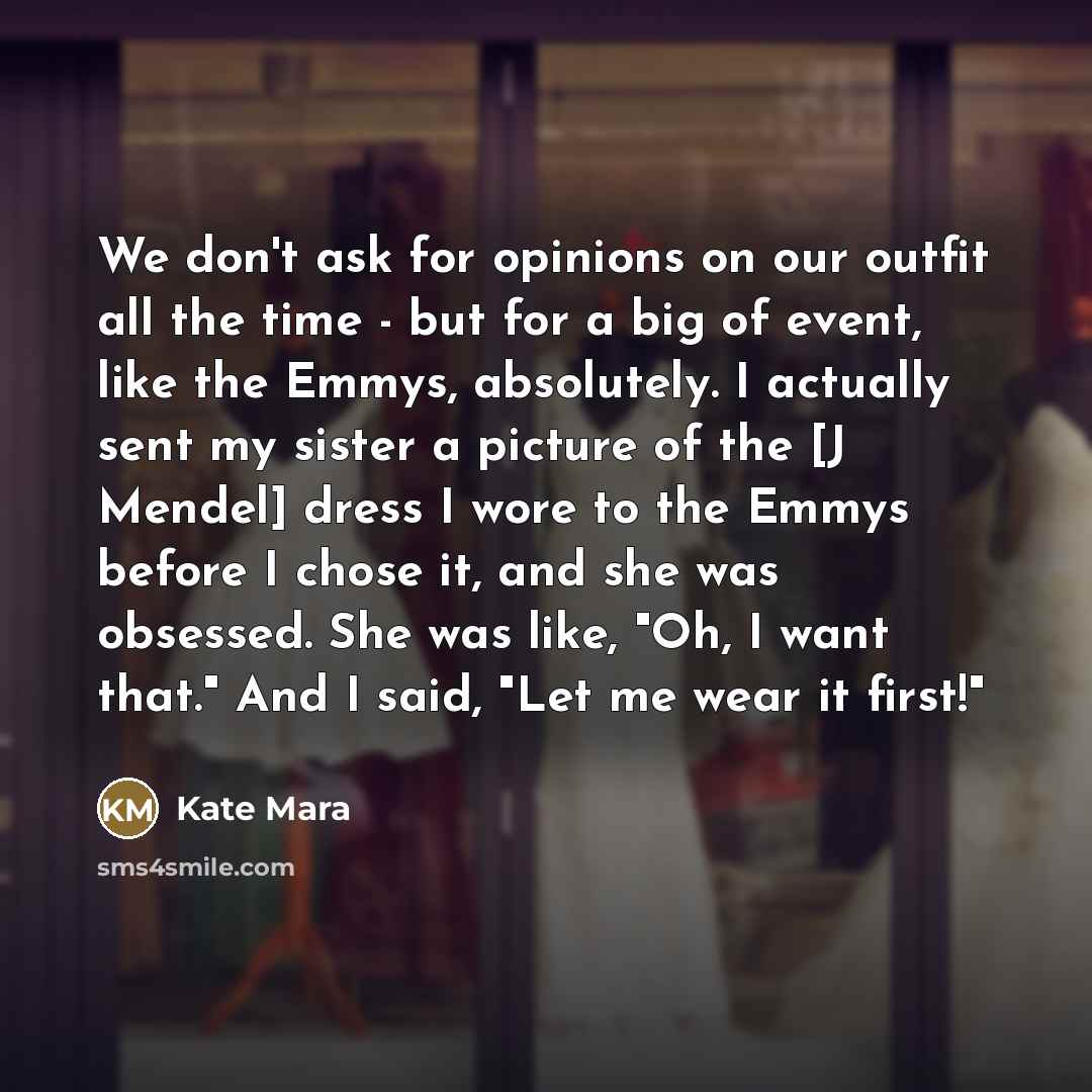 “We don't ask for opinions on our outfit all the…” quote by Kate Mara