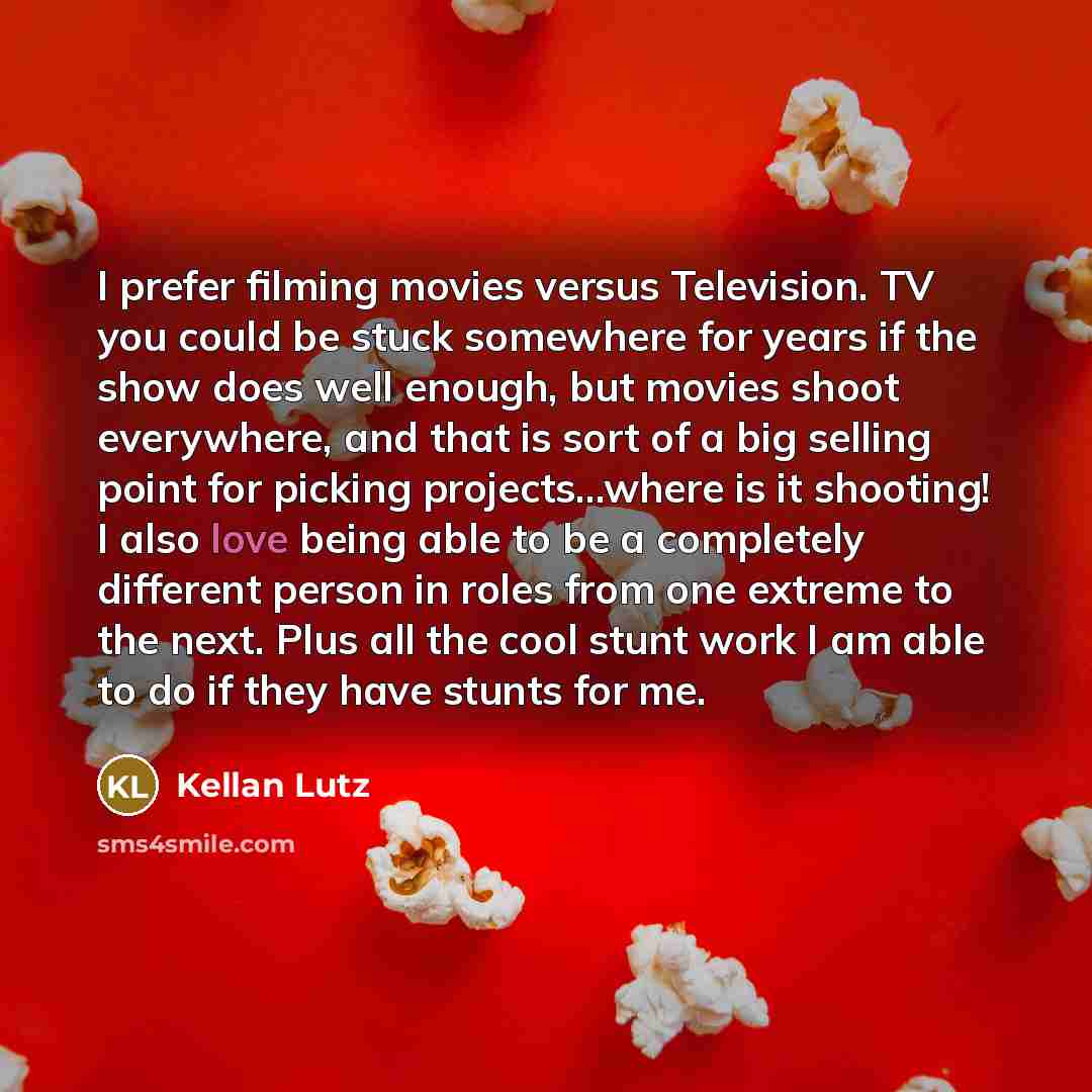 “I prefer filming movies versus Television. TV you could be…” quote by Kellan Lutz