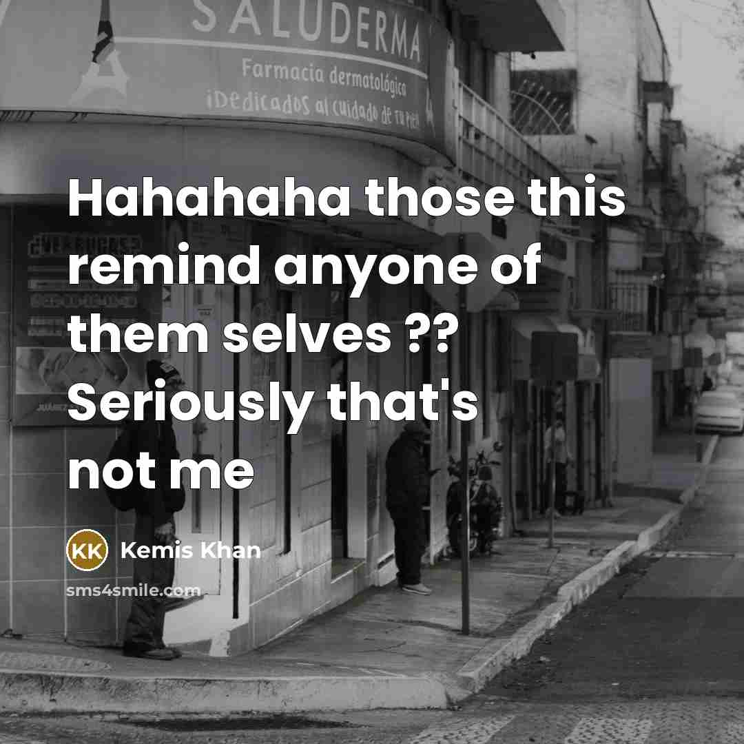 “Hahahaha those this remind anyone of them selves ?? Seriously that's not me” quote by Kemis Khan