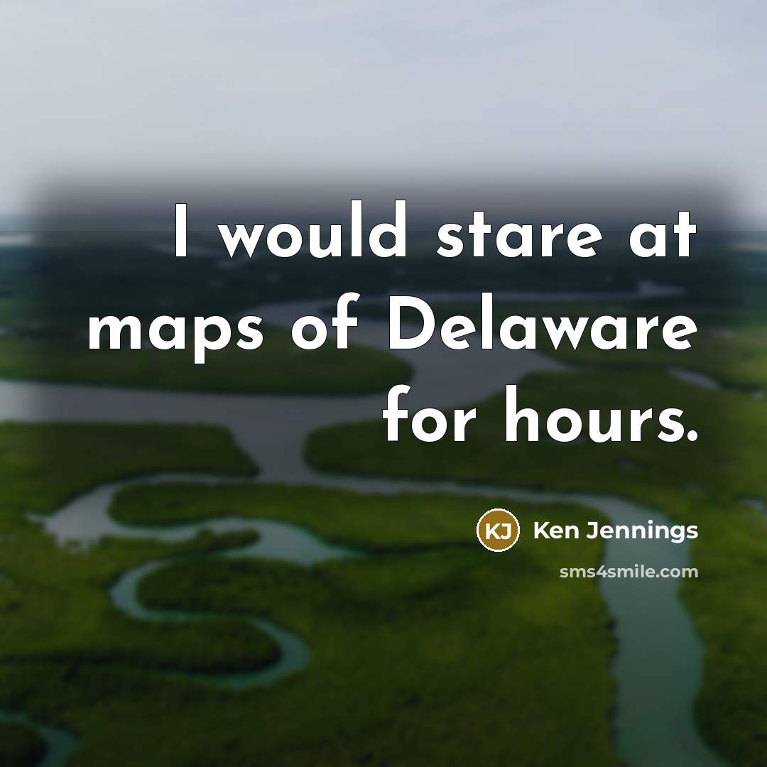 “I would stare at maps of Delaware for hours.…” quote by Ken Jennings