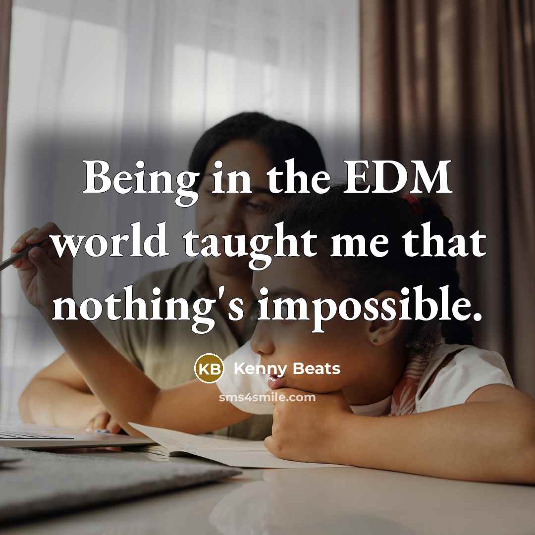 “Being in the EDM world taught me that nothing's impossible.…” quote by Kenny Beats