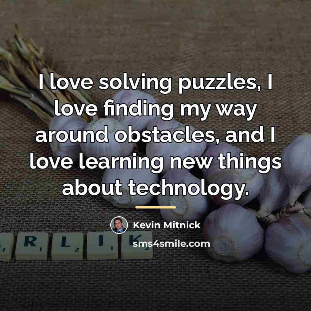 “I love solving puzzles, I love finding my way around…” quote by Kevin Mitnick