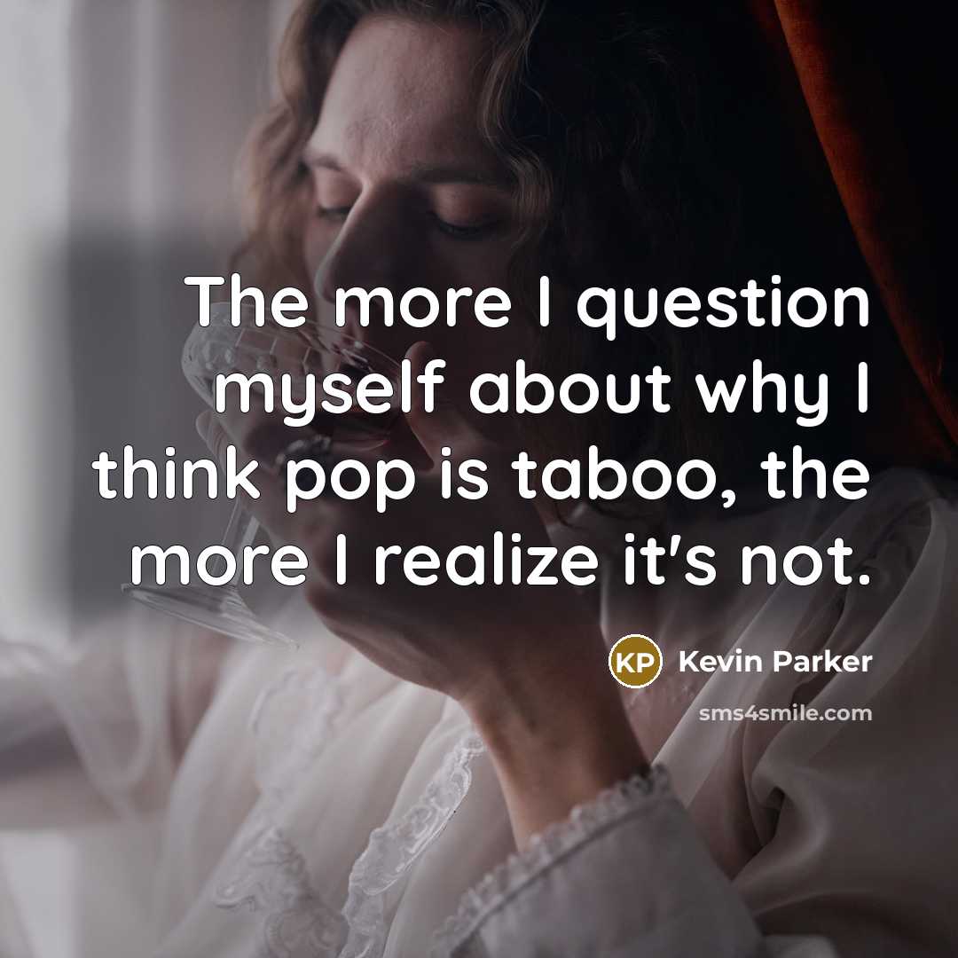 “The more I question myself about why I think pop…” quote by Kevin Parker