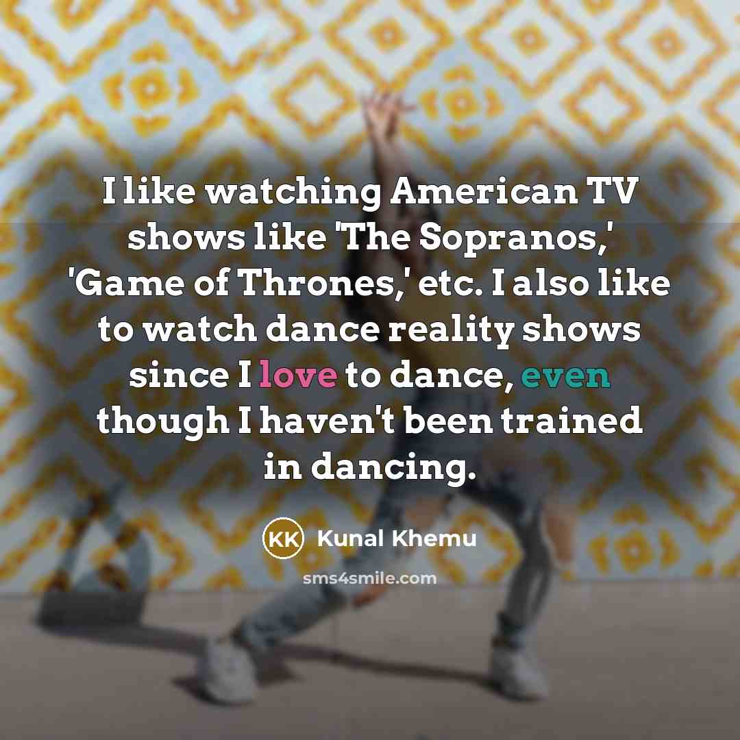 “I like watching American TV shows like 'The Sopranos,' 'Game…” quote by Kunal Khemu