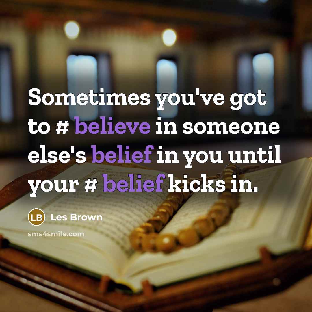 “Sometimes you've got to #‎ believe in someone else's belief…” quote by Les Brown