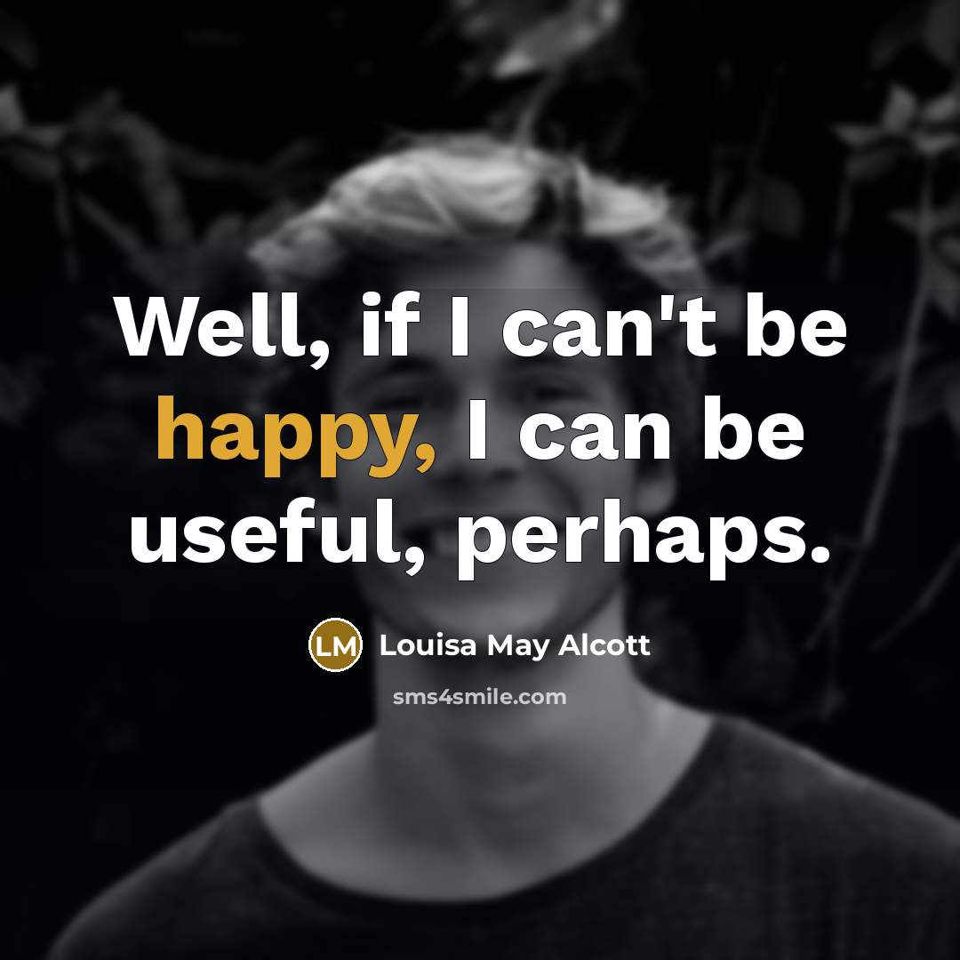 “Well, if I can't be happy, I can be useful,…” quote by Louisa May Alcott