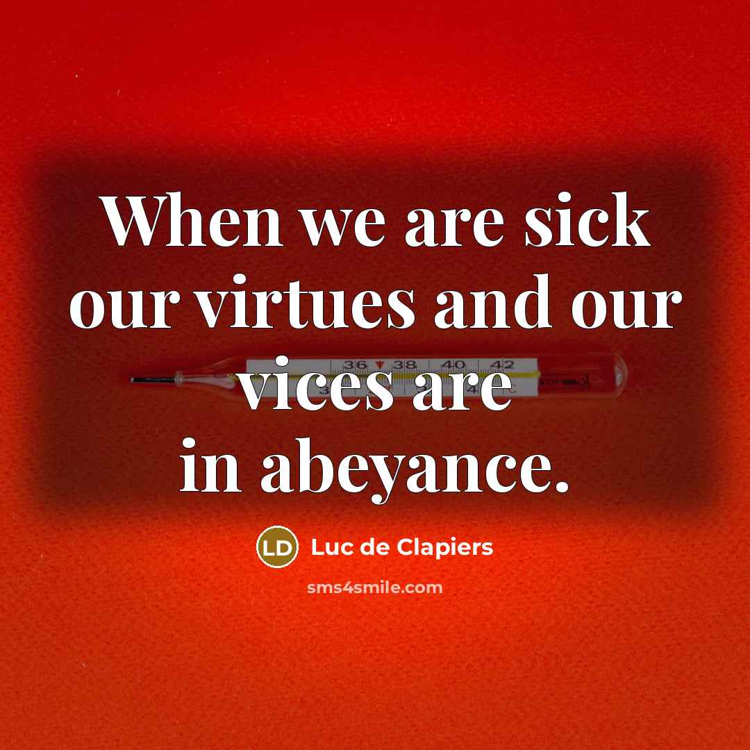 “When we are sick our virtues and our vices are…” quote by Luc de Clapiers
