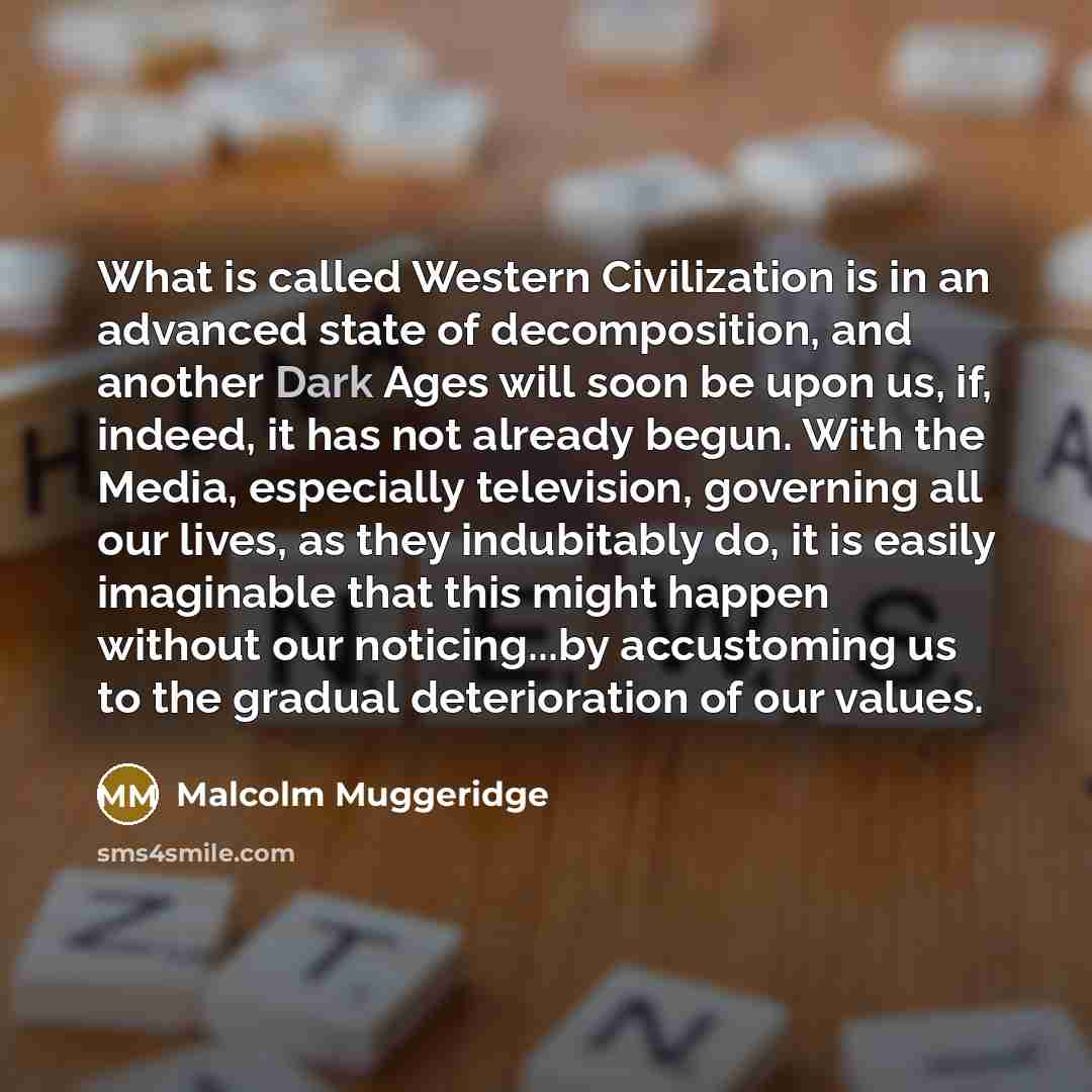 “What is called Western Civilization is in an advanced state…” quote by Malcolm Muggeridge
