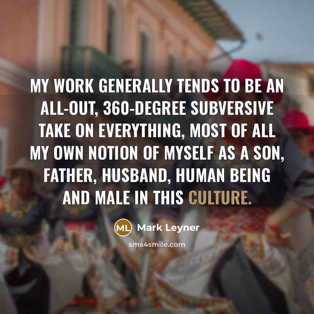 “My work generally tends to be an all-out, 360-degree subversive…” quote by Mark Leyner