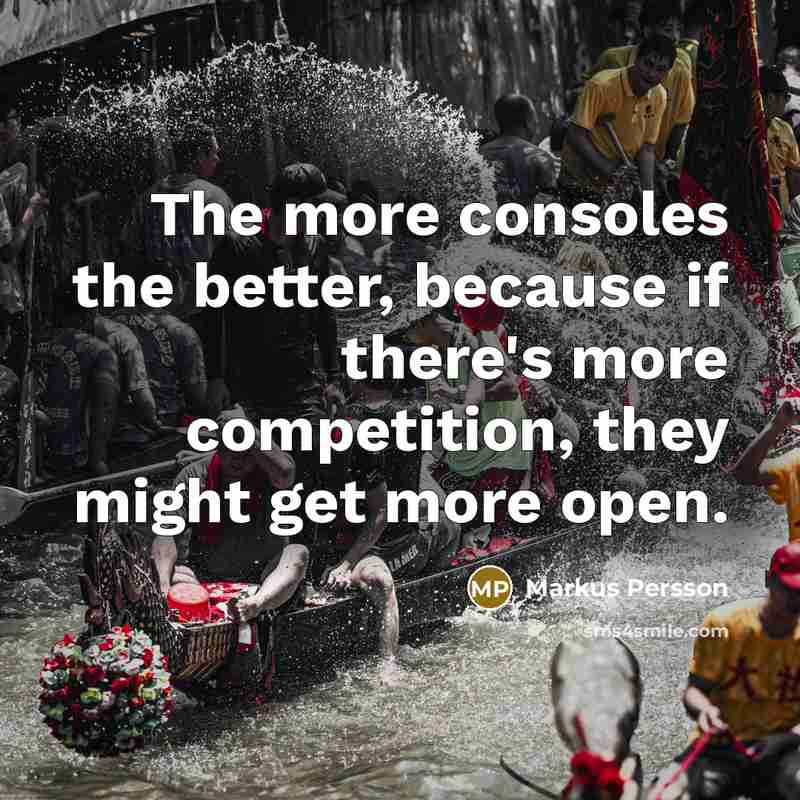 “The more consoles the better, because if there's more competition,…” quote by Markus Persson