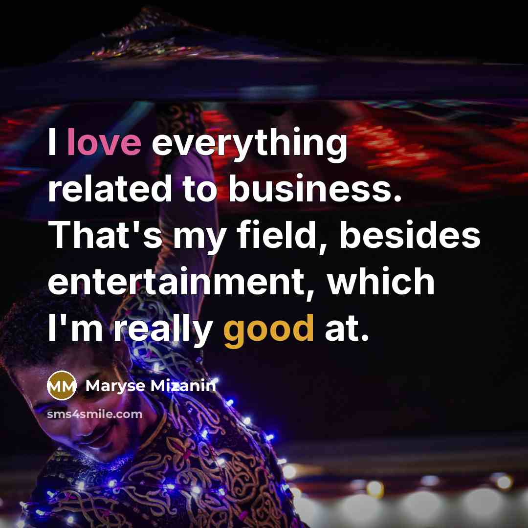 “I love everything related to business. That's my field, besides…” quote by Maryse Mizanin
