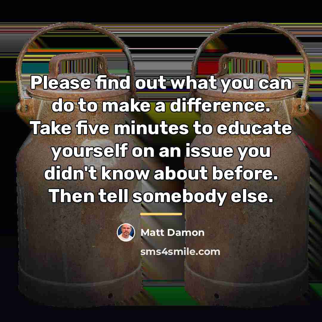 “Please find out what you can do to make a…” quote by Matt Damon