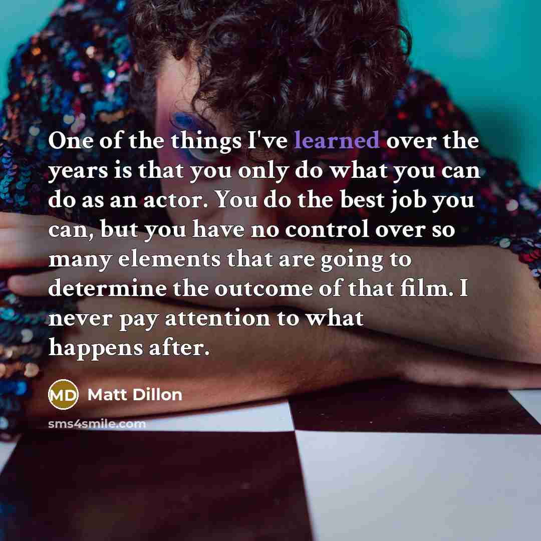“One of the things I've learned over the years is…” quote by Matt Dillon