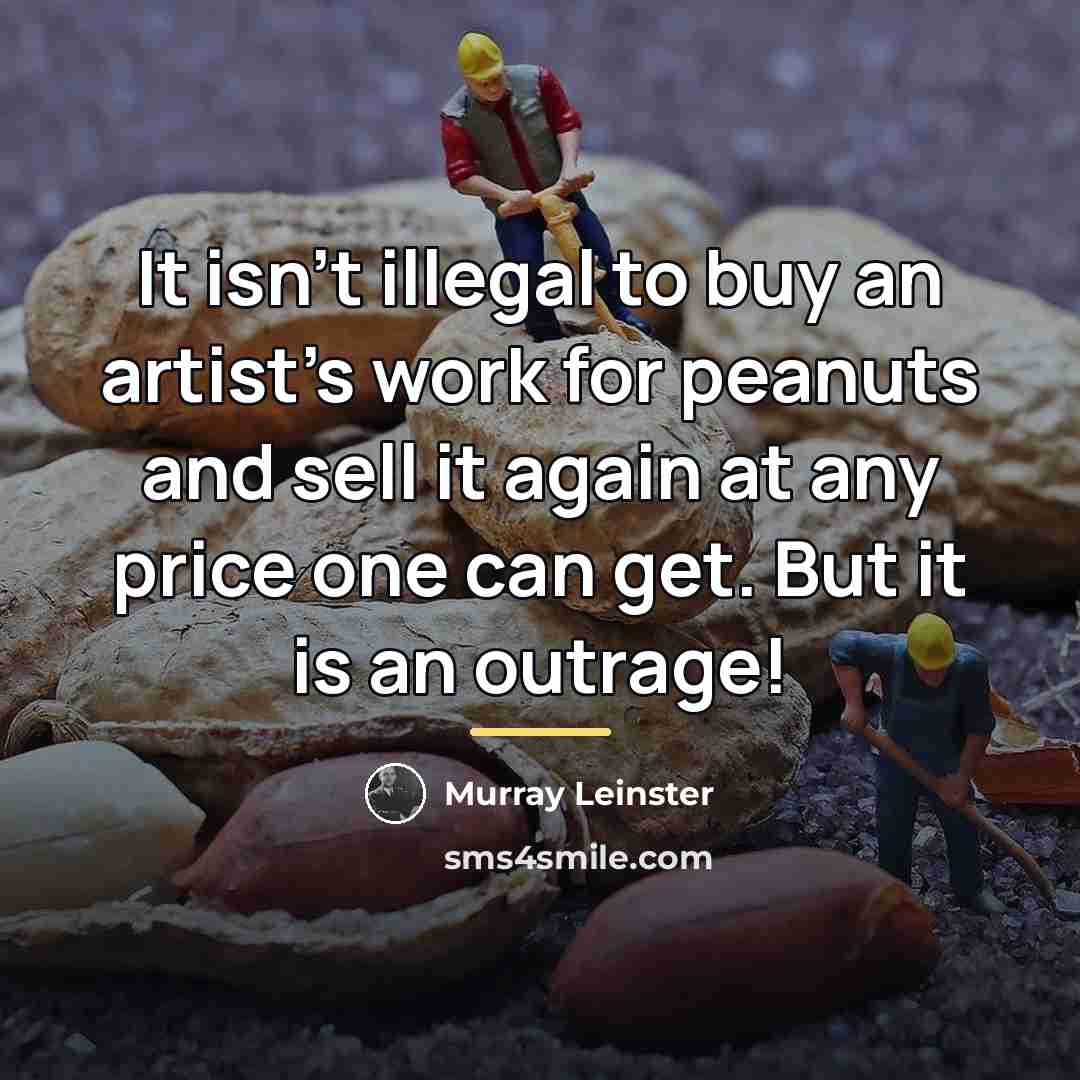 “It isn't illegal to buy an artist's work for peanuts…” quote by Murray Leinster