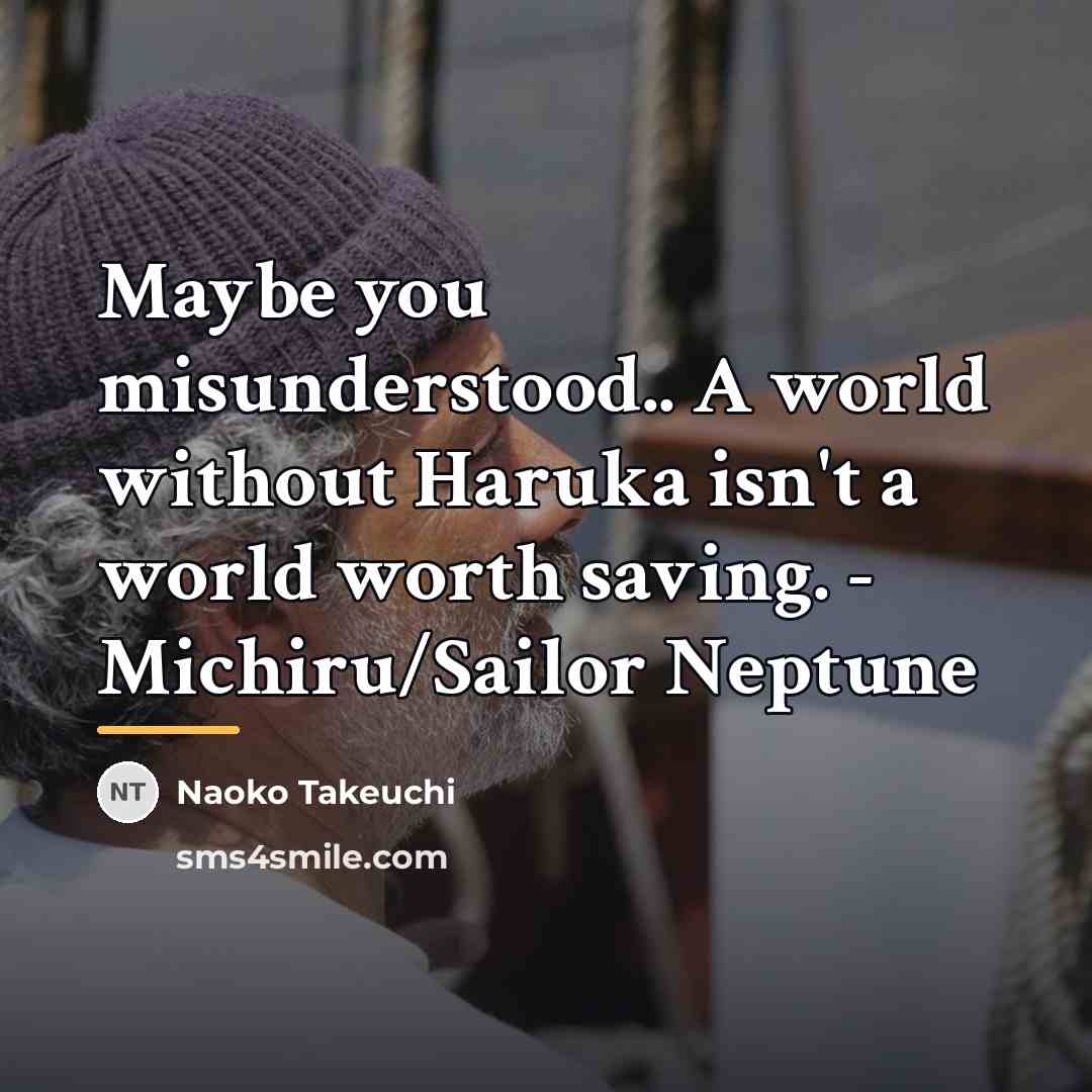 “Maybe you misunderstood.. A world without Haruka isn't a world…” quote by Naoko Takeuchi