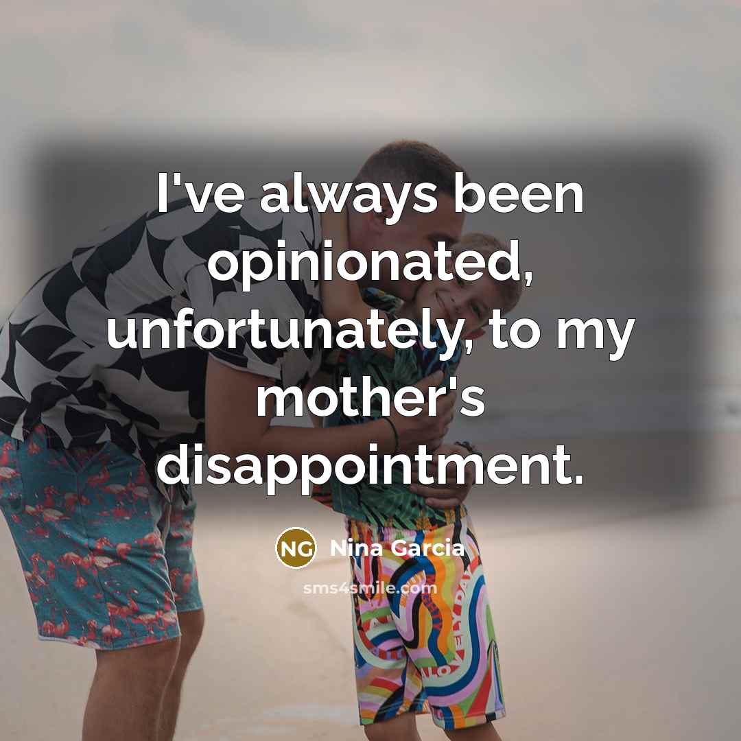 “I've always been opinionated, unfortunately, to my mother's disappointment.…” quote by Nina Garcia