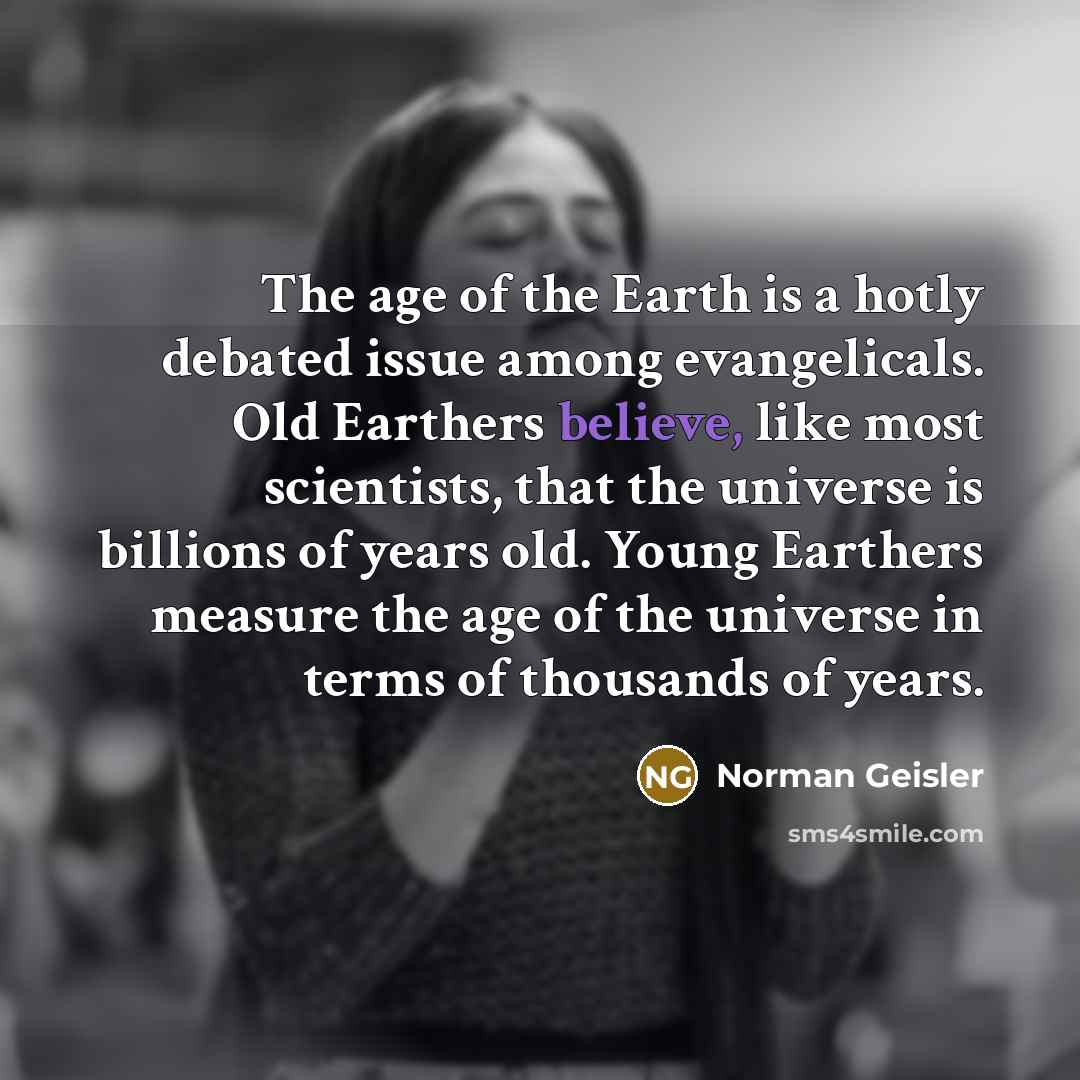 “The age of the Earth is a hotly debated issue…” quote by Norman Geisler